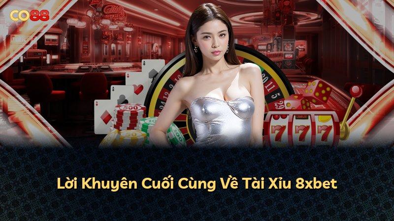Lời Khuyên Cuối Cùng Về Tài Xỉu 8xbet
