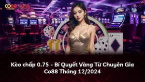 Kèo chấp 0.75 – Bí Quyết Vàng Từ Chuyên Gia Co88 Tháng 12/2024