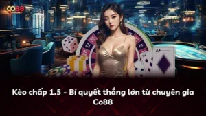 Kèo chấp 1.5 – Bí quyết thắng lớn từ chuyên gia Co88
