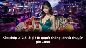 Kèo chấp 2-2,5 là gì? Bí quyết thắng lớn từ chuyên gia Co88