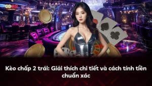 Kèo chấp 2 trái: Giải thích chi tiết và cách tính tiền chuẩn xác